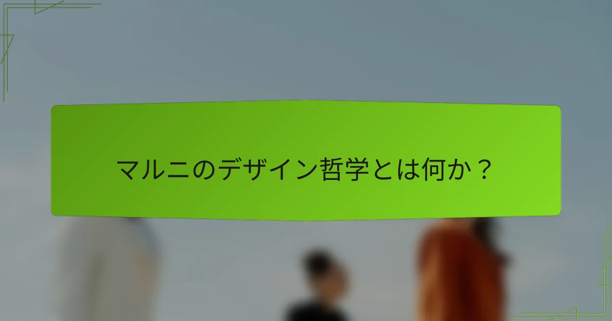 マルニのデザイン哲学とは何か?